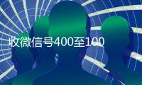 收微信号400至1000一个（微信号30元一个自动发货）